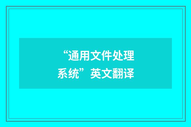 “通用文件处理系统”英文翻译