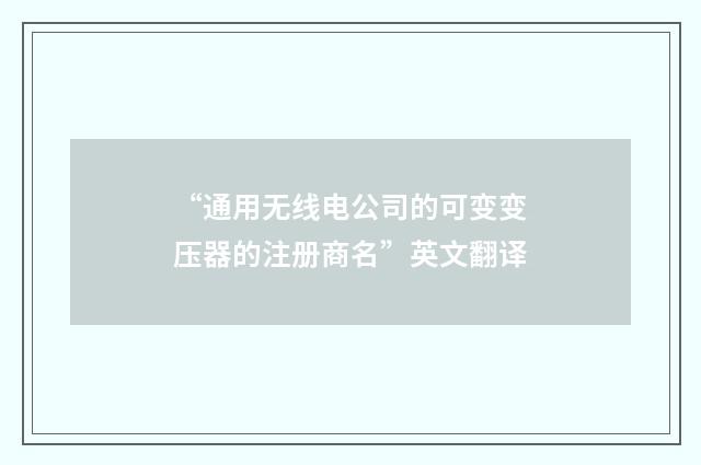 “通用无线电公司的可变变压器的注册商名”英文翻译