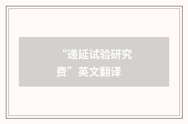 “递延试验研究费”英文翻译