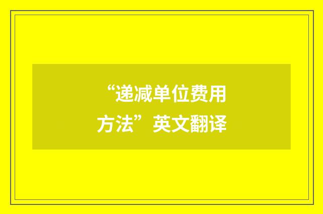 “递减单位费用方法”英文翻译