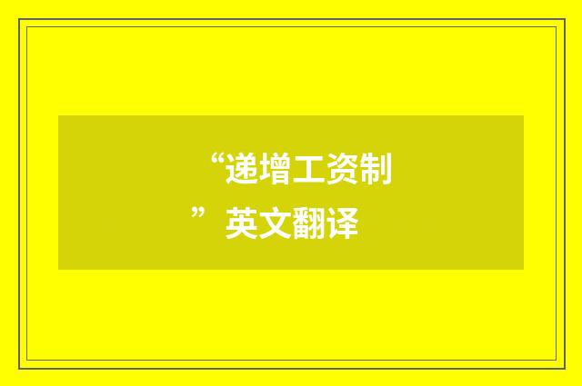 “递增工资制”英文翻译