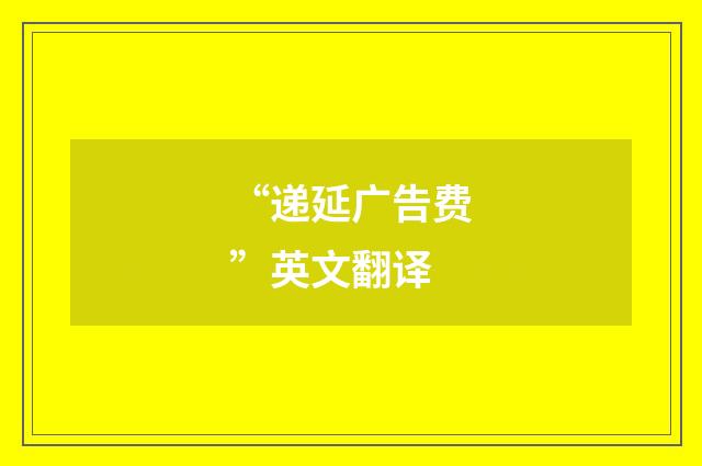 “递延广告费”英文翻译