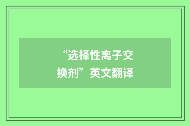 “选择性离子交换剂”英文翻译