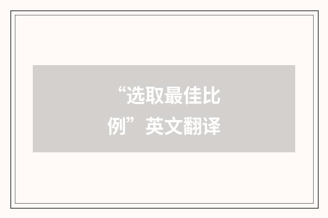 “选取最佳比例”英文翻译