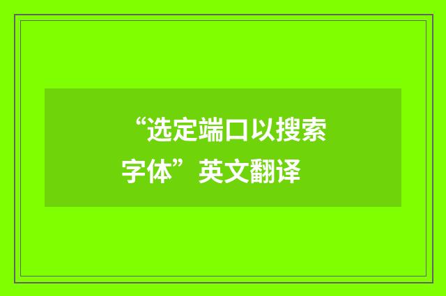 “选定端口以搜索字体”英文翻译