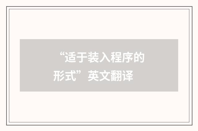“适于装入程序的形式”英文翻译