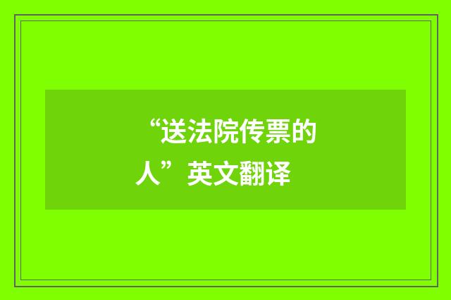 “送法院传票的人”英文翻译