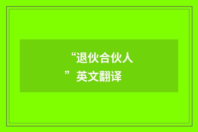 “退伙合伙人”英文翻译