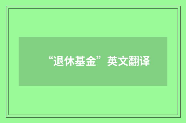 “退休基金”英文翻译