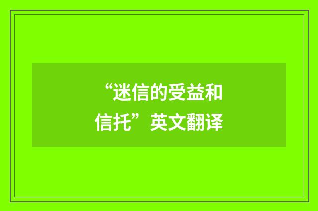 “迷信的受益和信托”英文翻译