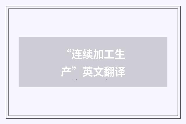 “连续加工生产”英文翻译