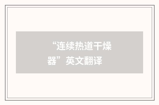 “连续热道干燥器”英文翻译
