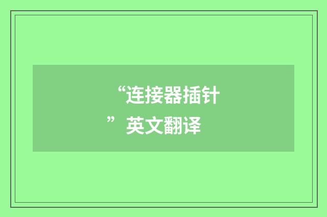 “连接器插针”英文翻译
