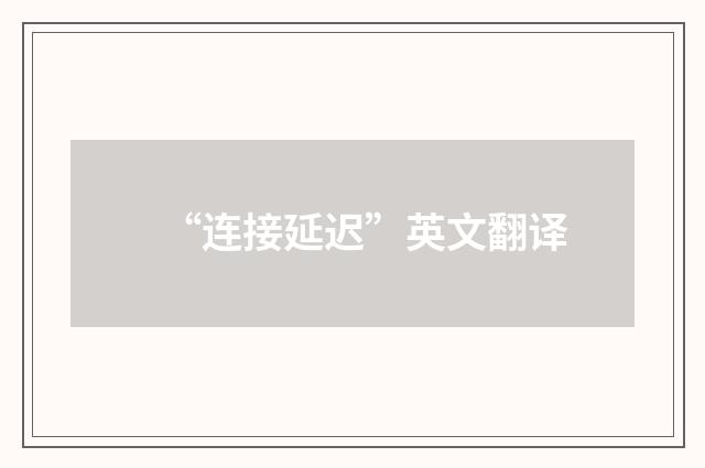 “连接延迟”英文翻译