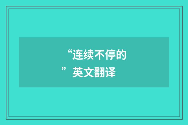“连续不停的”英文翻译