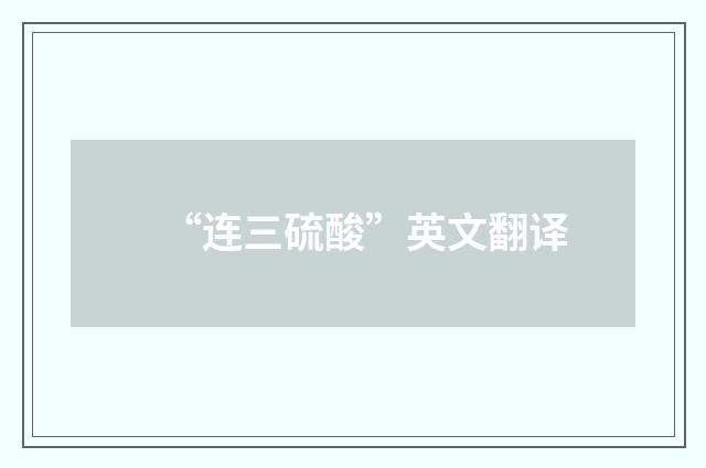 “连三硫酸”英文翻译