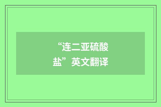 “连二亚硫酸盐”英文翻译
