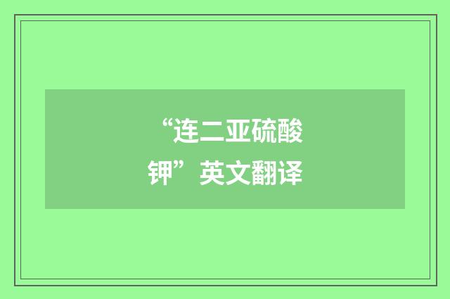 “连二亚硫酸钾”英文翻译