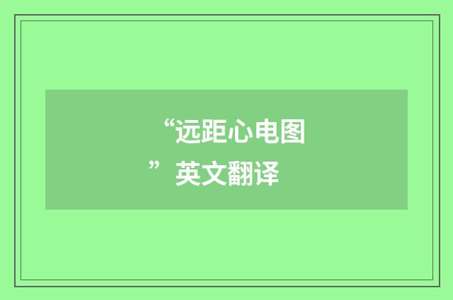 “远距心电图”英文翻译