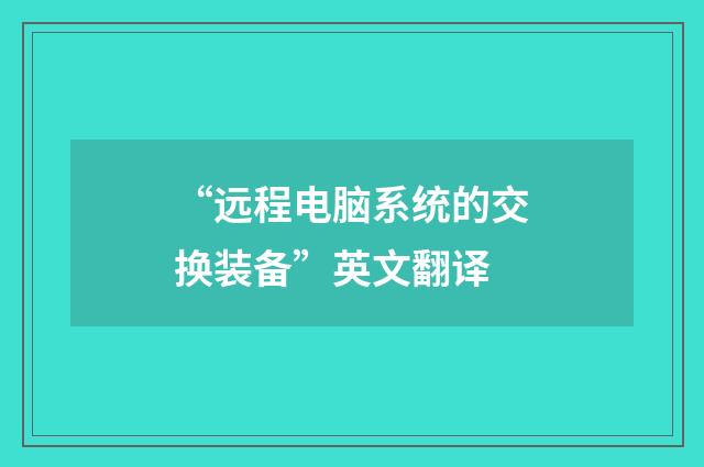 “远程电脑系统的交换装备”英文翻译