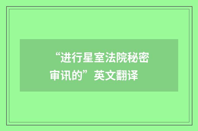 “进行星室法院秘密审讯的”英文翻译
