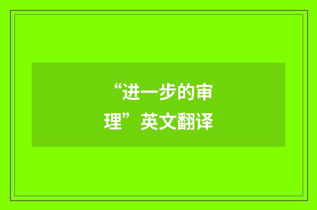 “进一步的审理”英文翻译