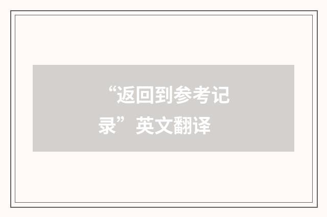 “返回到参考记录”英文翻译