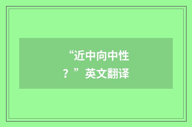 “近中向中性?”英文翻译