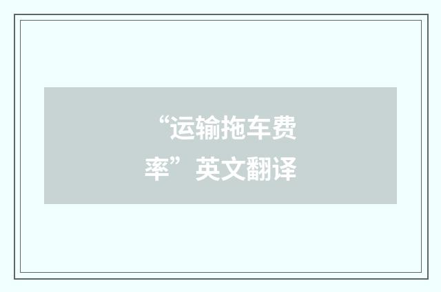 “运输拖车费率”英文翻译