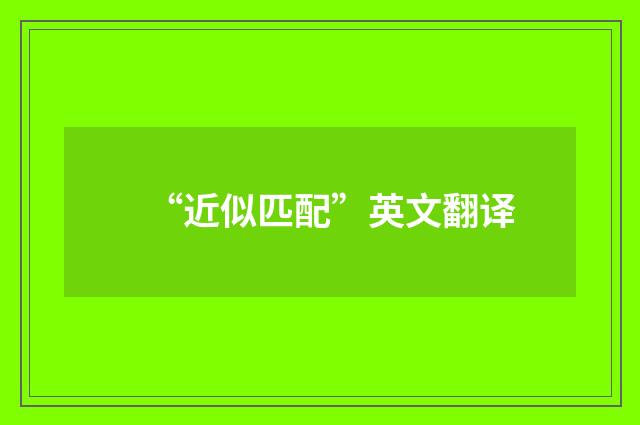 “近似匹配”英文翻译