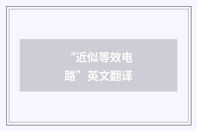 “近似等效电路”英文翻译