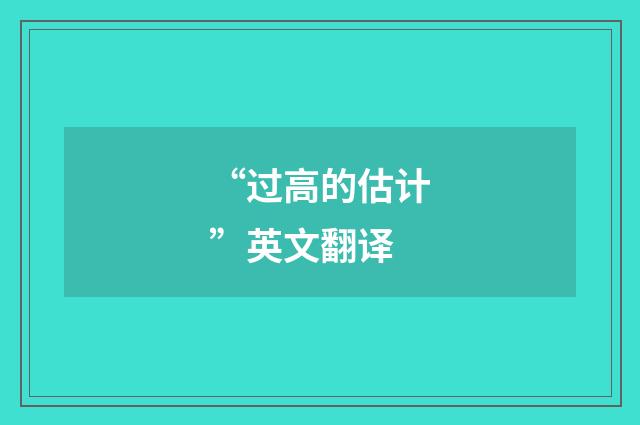“过高的估计”英文翻译