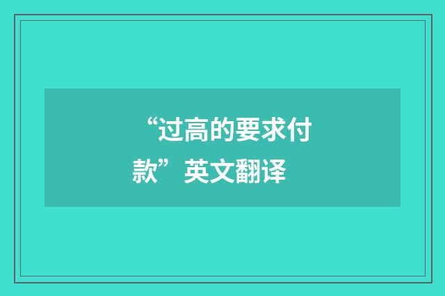 “过高的要求付款”英文翻译