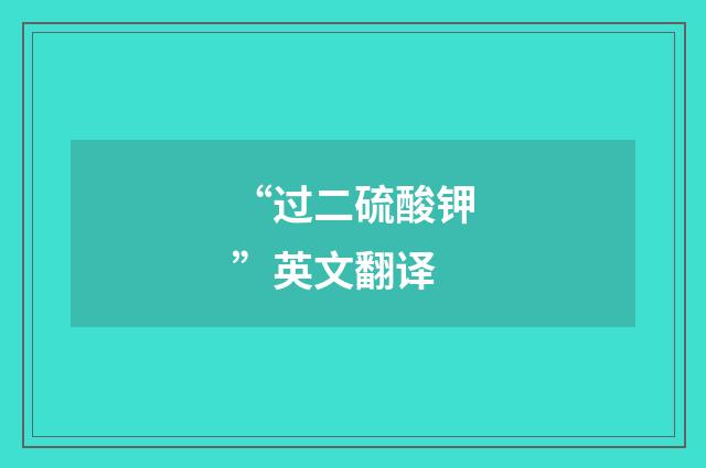 “过二硫酸钾”英文翻译