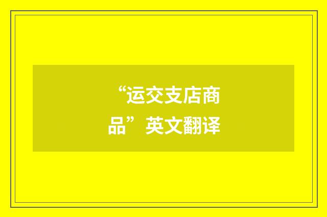 “运交支店商品”英文翻译