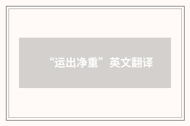 “运出净重”英文翻译