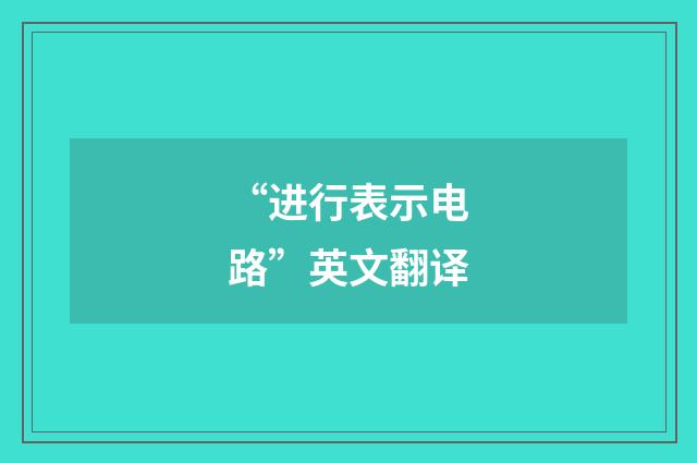 “进行表示电路”英文翻译