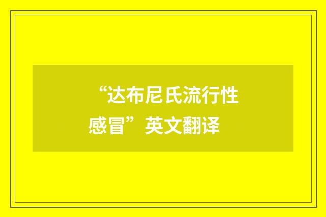 “达布尼氏流行性感冒”英文翻译