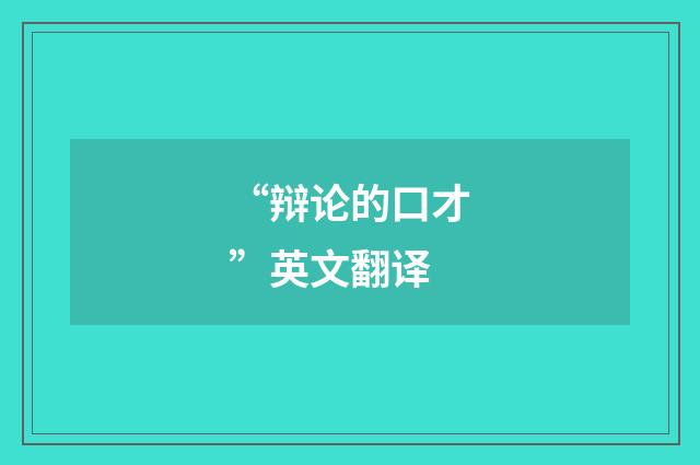 “辩论的口才”英文翻译