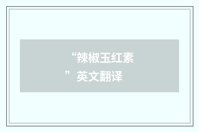 “辣椒玉红素”英文翻译