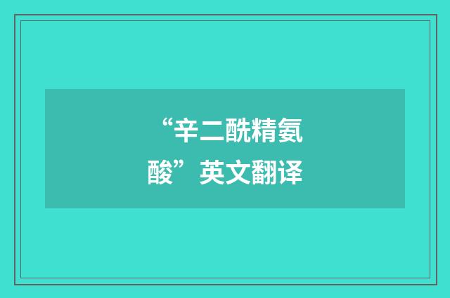 “辛二酰精氨酸”英文翻译