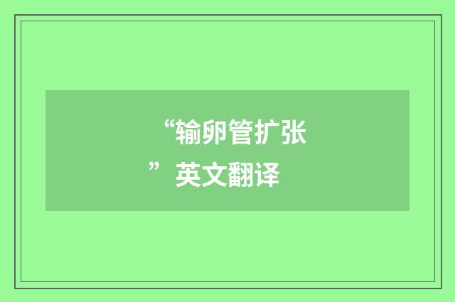 “输卵管扩张”英文翻译