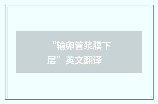 “输卵管浆膜下层”英文翻译