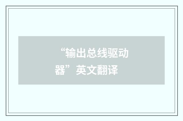 “输出总线驱动器”英文翻译