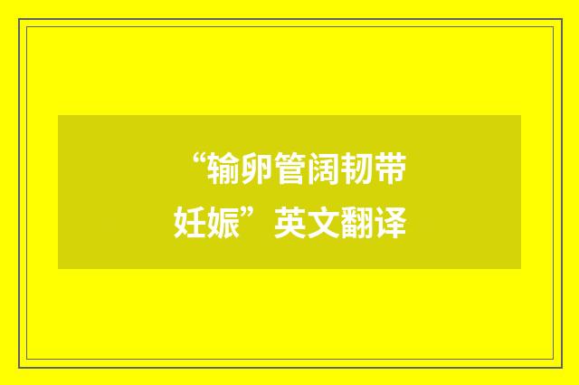 “输卵管阔韧带妊娠”英文翻译