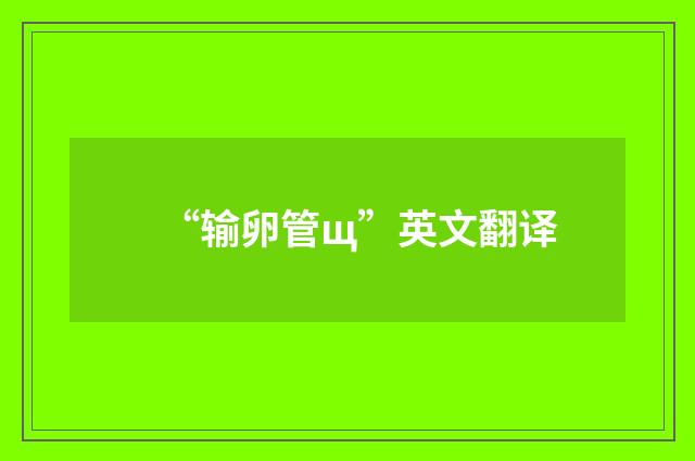 “输卵管щ”英文翻译