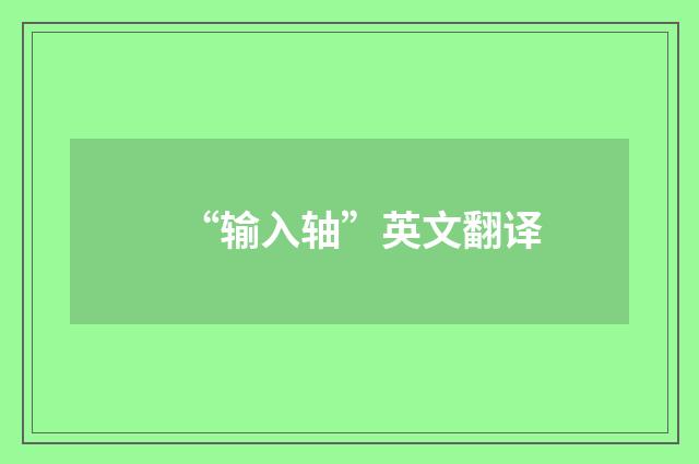 “输入轴”英文翻译