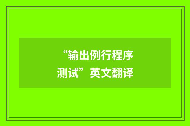 “输出例行程序测试”英文翻译