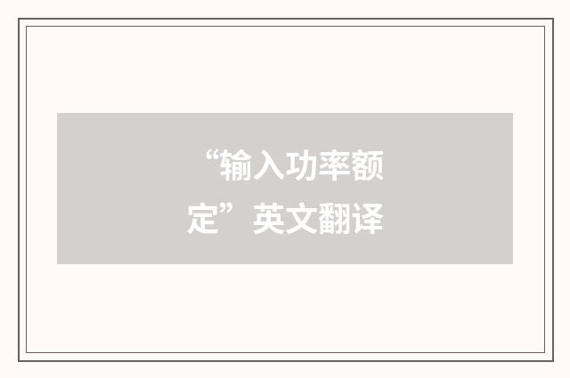 “输入功率额定”英文翻译