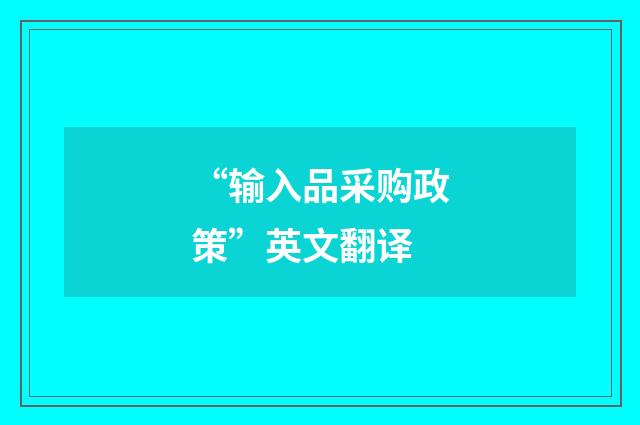 “输入品采购政策”英文翻译